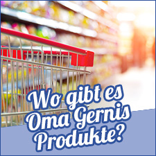 Wo gibt es Oma Gernis Produkte?